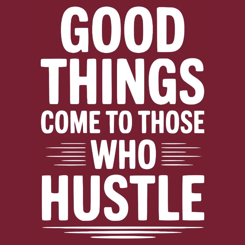 Good Things Come To Those Who Hustle