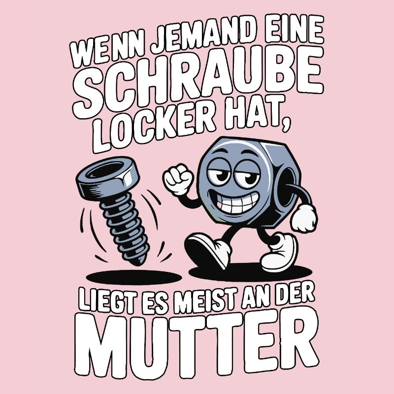 Wenn jemand eine Schraube locker hat Mutter Spruch