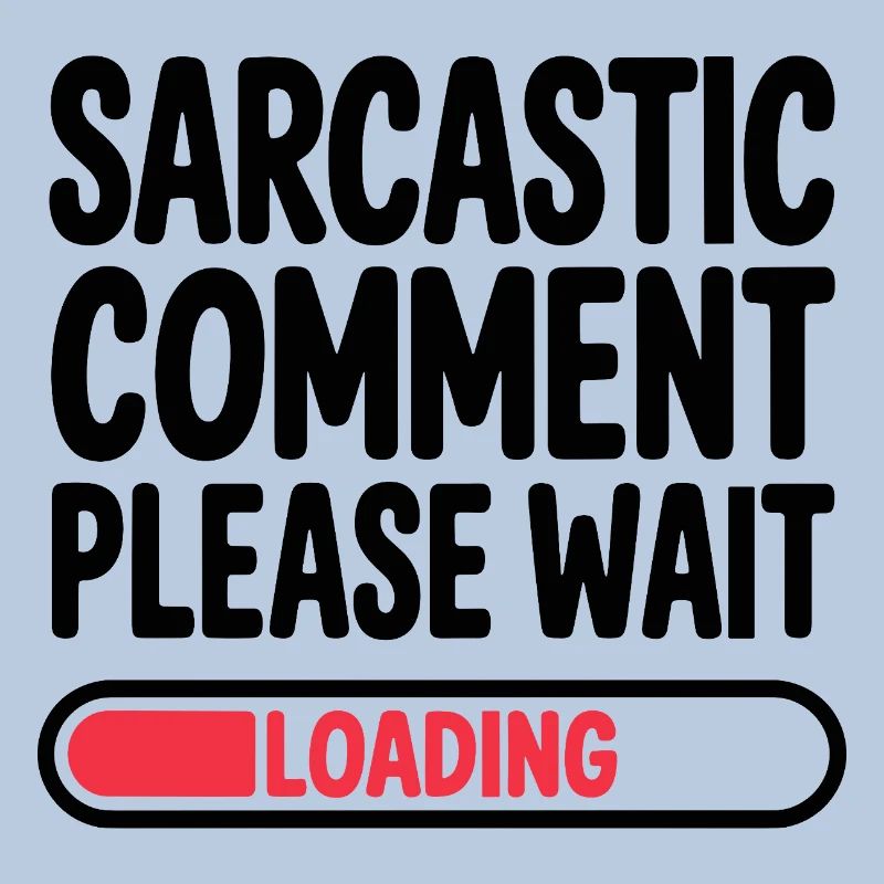 Sarcastic Comment Please Wait Humor Statement