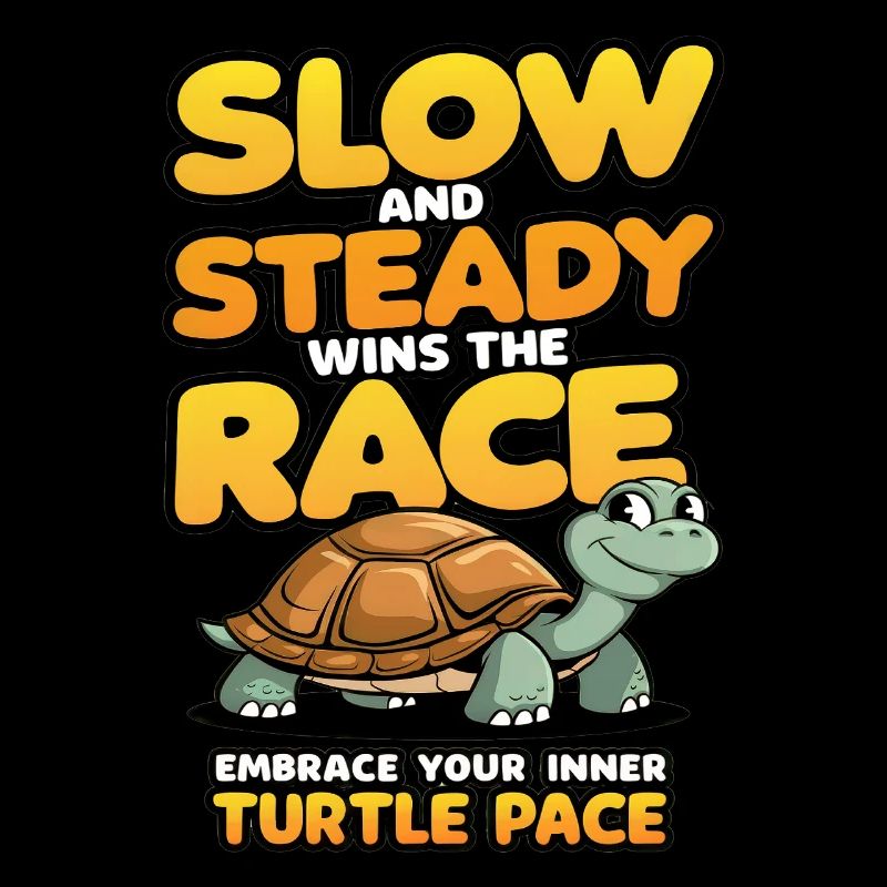 Slow and steady wins the race embrace turtle pace