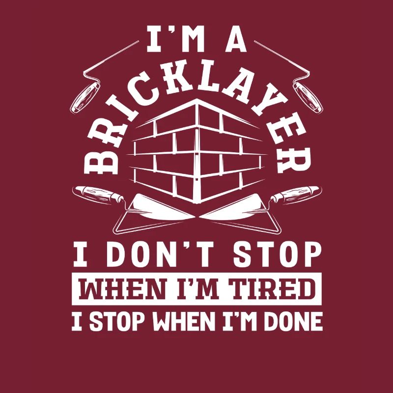 Bricklayer I don't stop when I'm tired