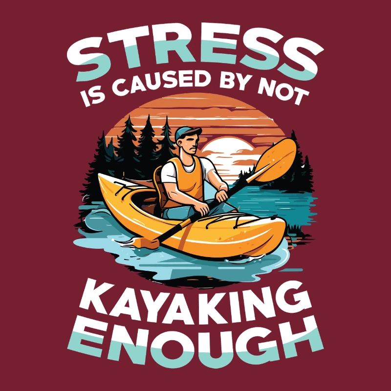 Stress is caused by not doing enough kayaking