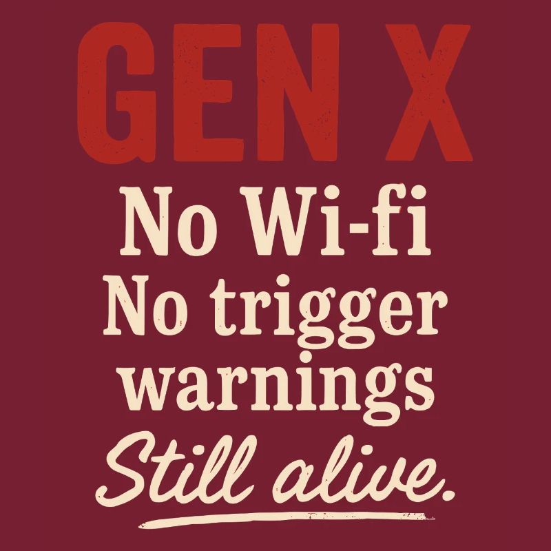 Gen X No Wi-fi No Trigger Warnings Still Alive