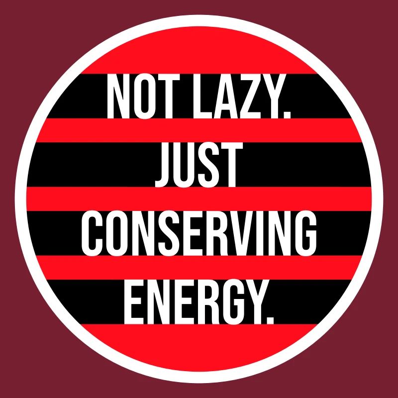 Not Lazy Just Conserving Energy Funny Lazy Saying