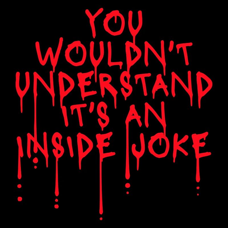 You Wouldn't Understand It's An Inside Joke Saying