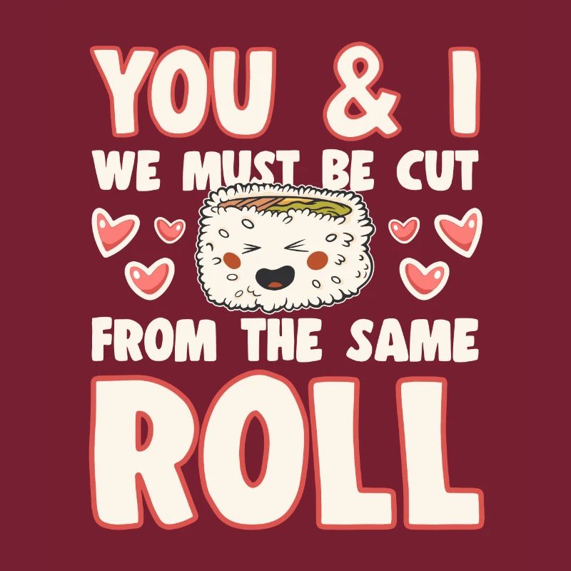 Sushi Lover We Must Be Cut Form Same Roll