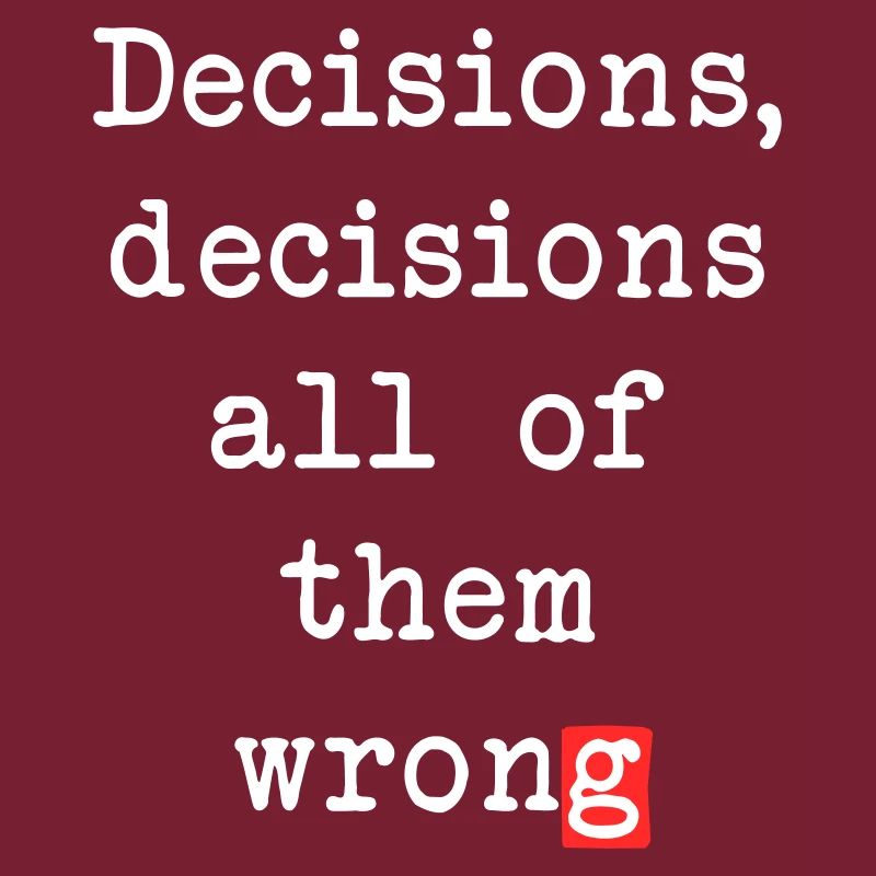 Wrong Decisions, Sarcasm & Wisdom