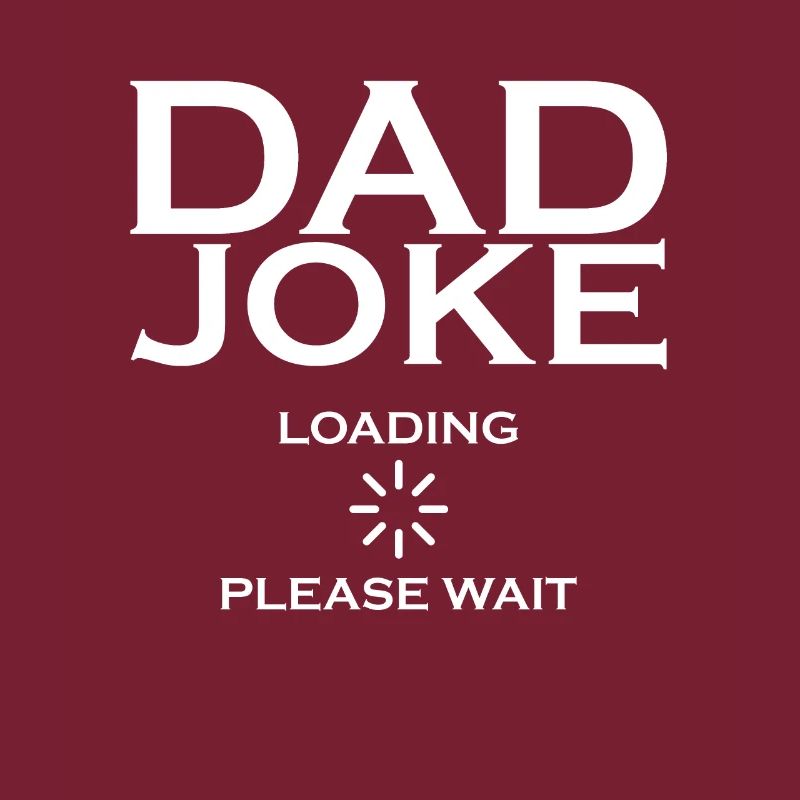 Men Dad joke still loaded please wait