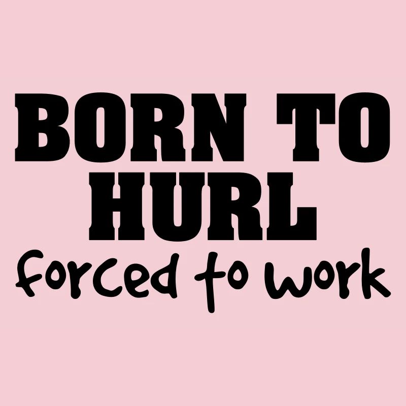 born to hurl forced to work