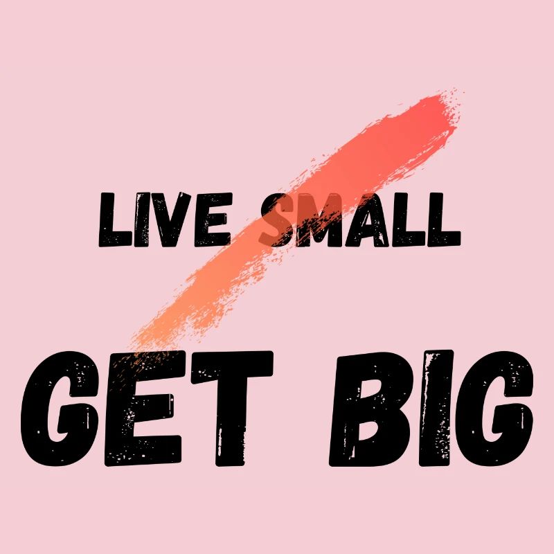Live small get big