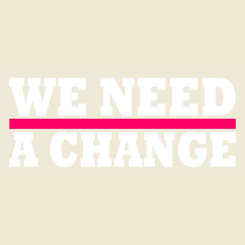 We need a change