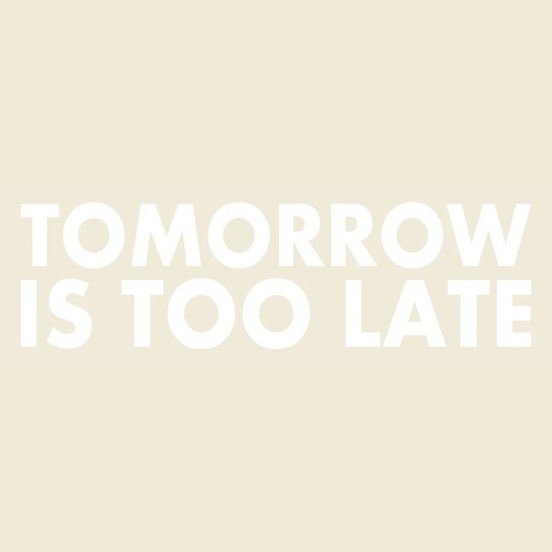 Tomorrow is too late