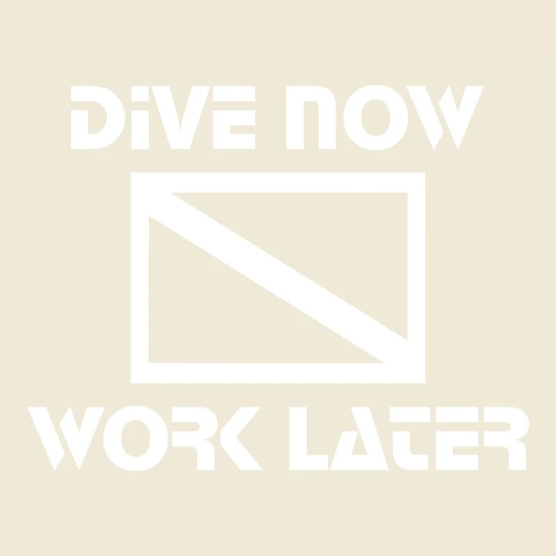 dive now, work later