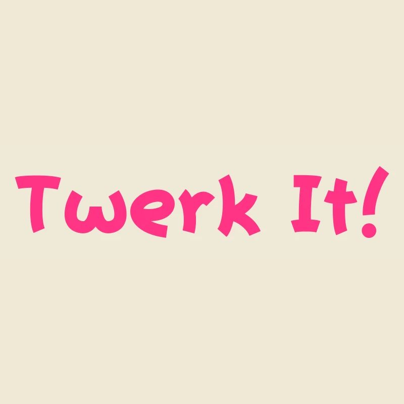 twerk it!