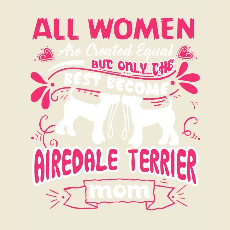 Only The Best Become Airedale Terrier Mom