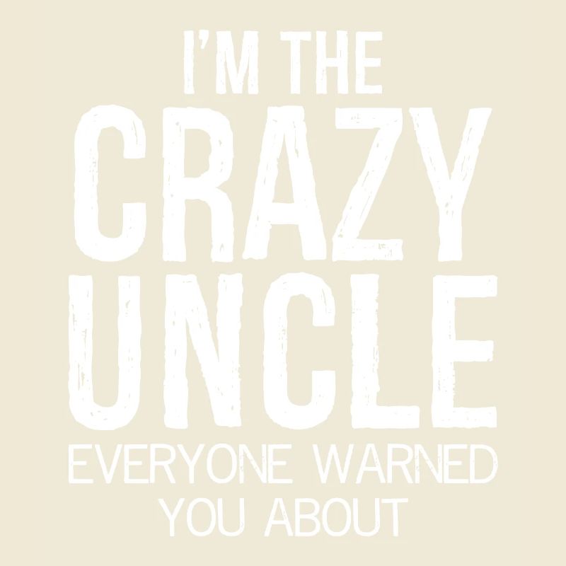 I'm the crazy uncle