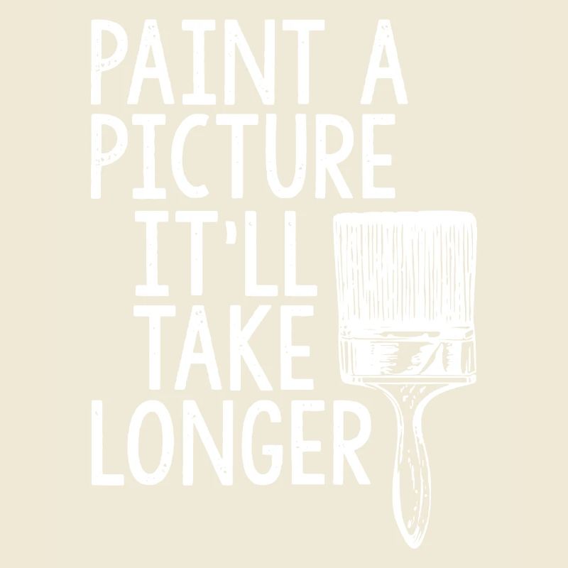 Painter Paint A Picture It'll Take Longer