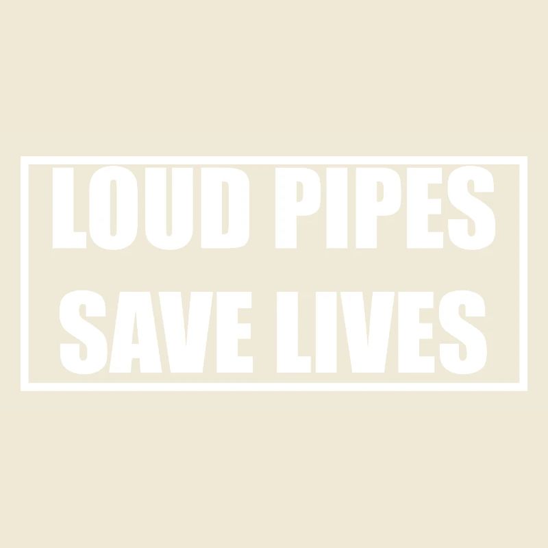 LOUD PIPES SAVE LIVES
