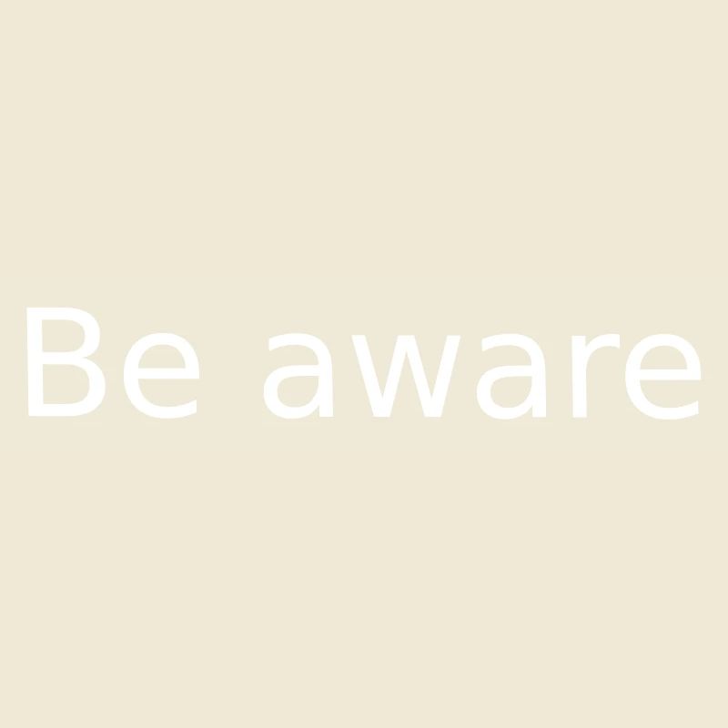 Be Aware. Be conscious