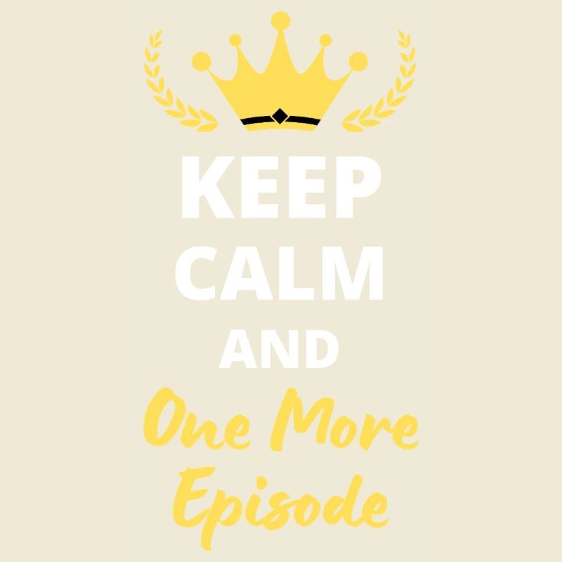 “Keep Calm and One More Episode” - Binge-watcher