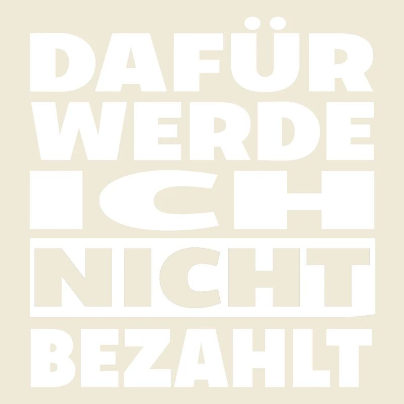 Dafuer werde ich nicht bezahlt Spruch Lustig