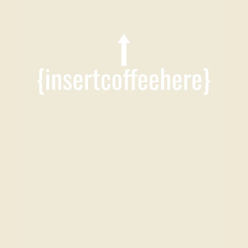 Insert Coffee Here Coffee Drinker Joke