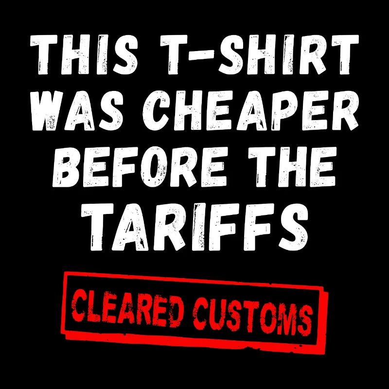 This T-Shirt was cheaper before the Tariffs