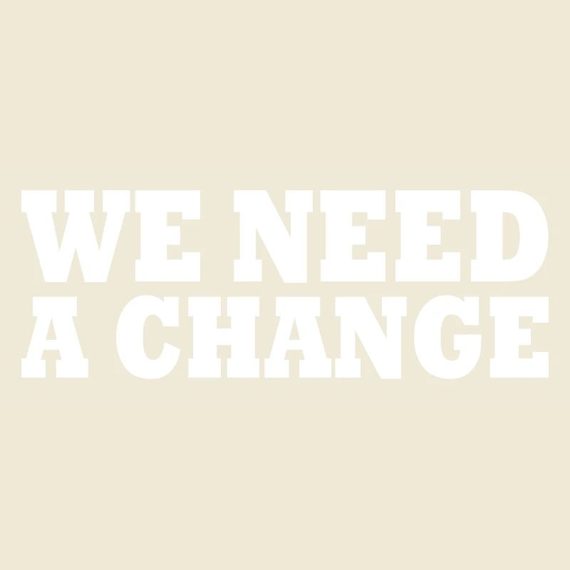 We need a change