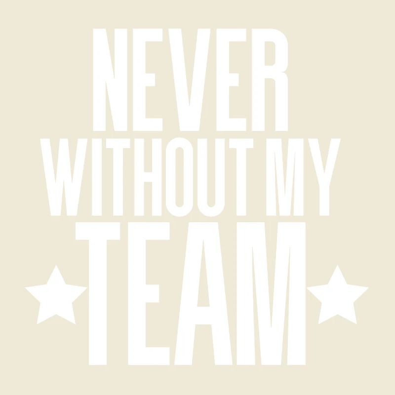 NEVER WITHOUT MY TEAM