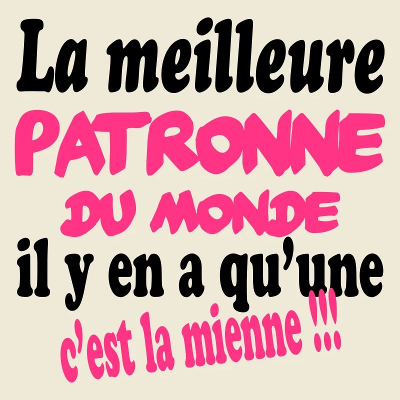La meilleure patronne du monde c'est moi !!