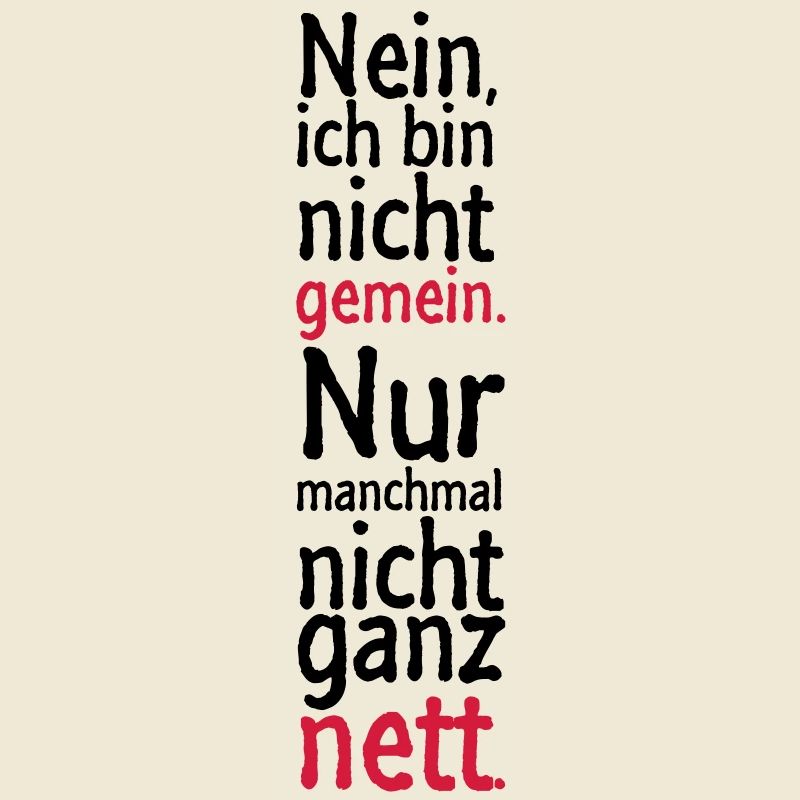 Nein, ich bin nicht gemein. Nur manchmal nicht