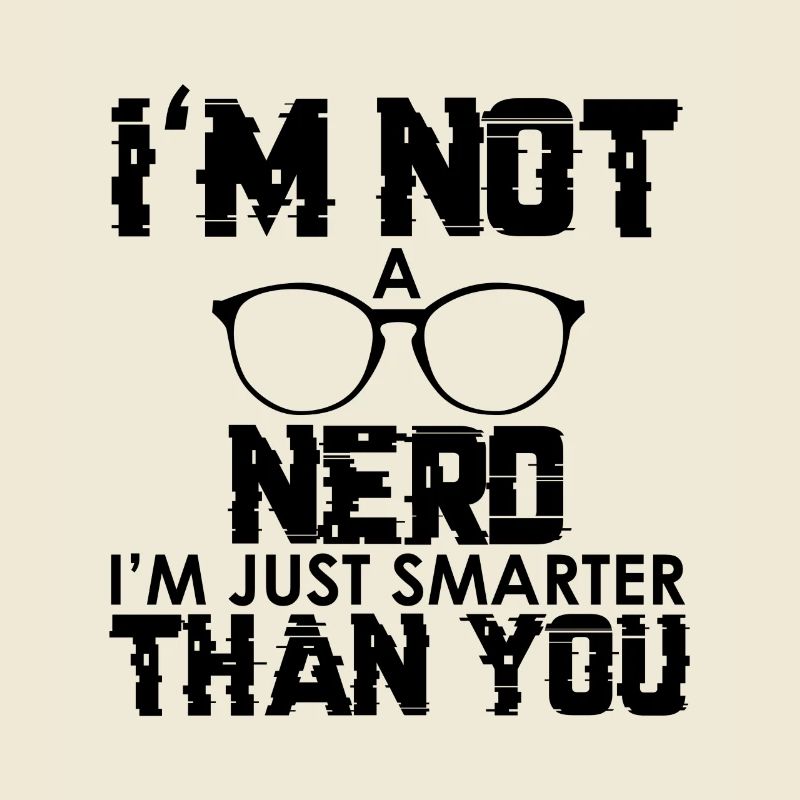 Ich bin kein Nerd, ich bin nur smarter als du