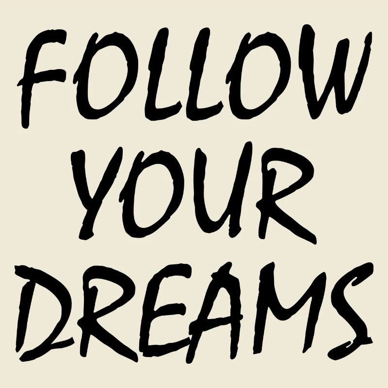 Follow your dreams