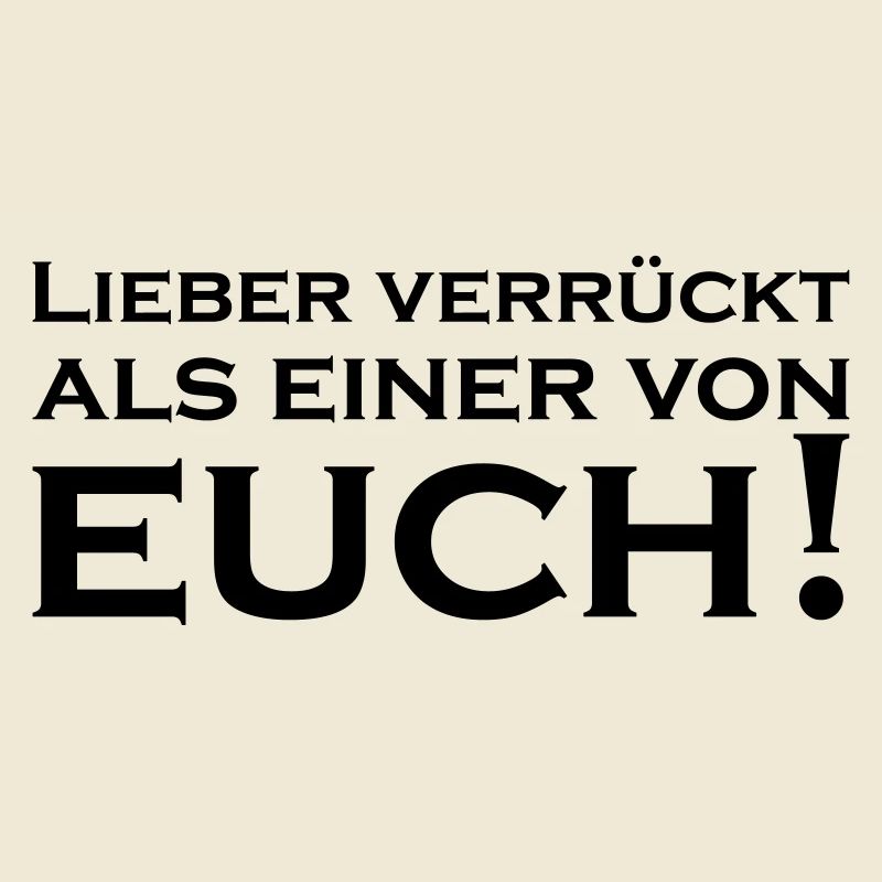 Lieber Verrückt als einer von Euch