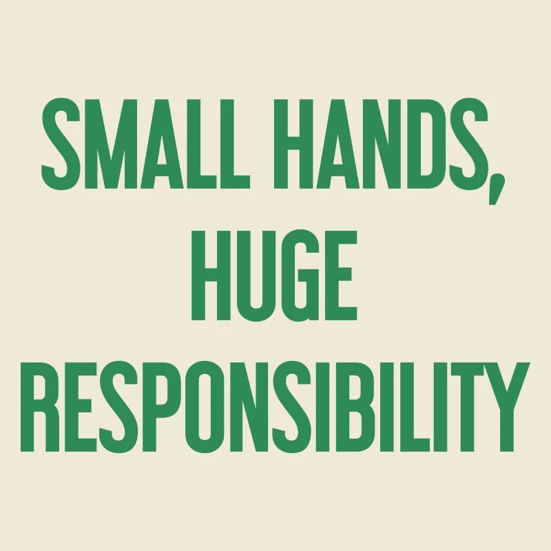 Small Hands, Huge Responsibility Parent Saying