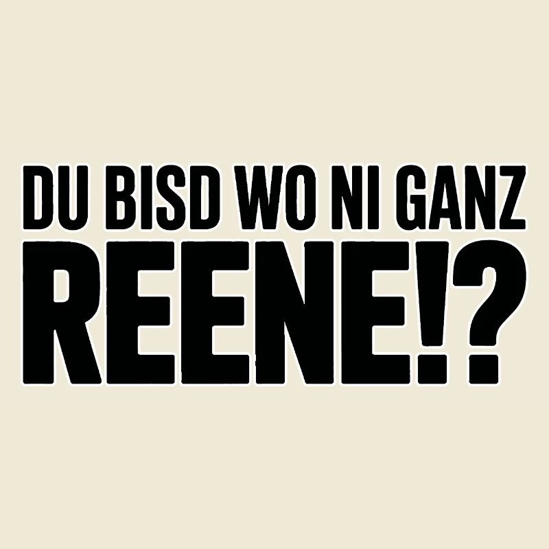 Du bisd wo ni ganz Reene!? – Saxon saying