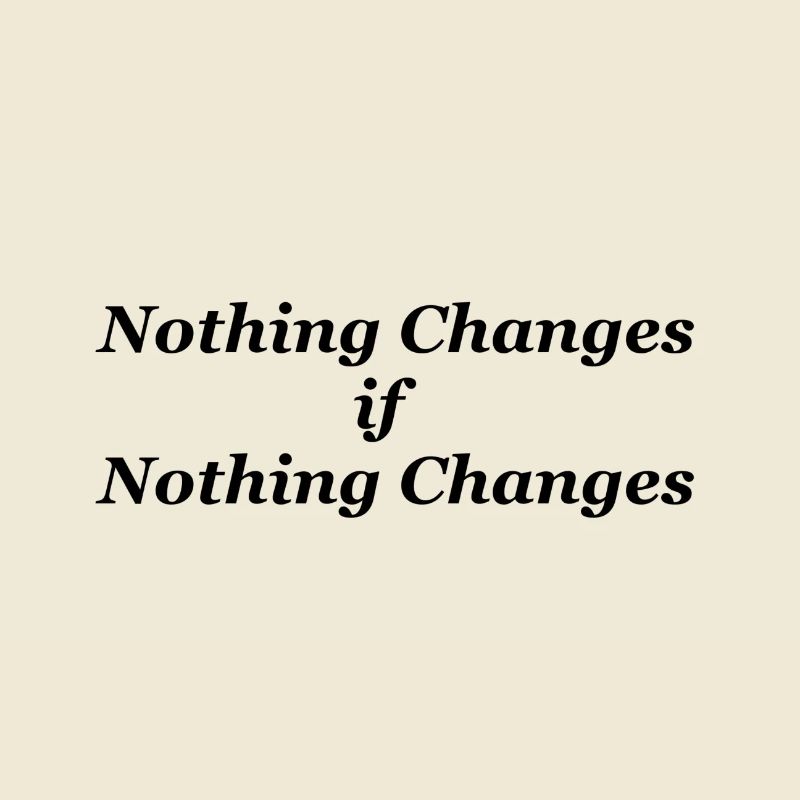 Nothing changes if nothing changes