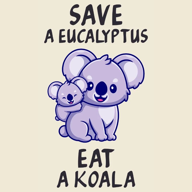 Save a eucalyptus, eat a koala.