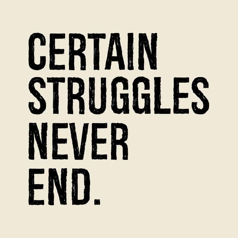 certain struggles never end