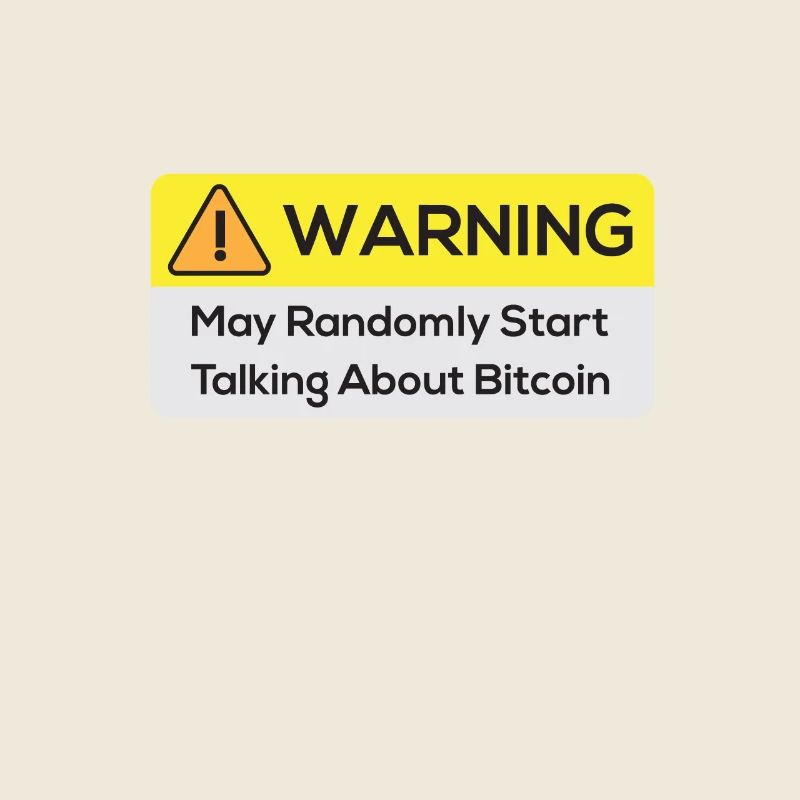 Warning: May Randomly Start Talking About Bitcoin