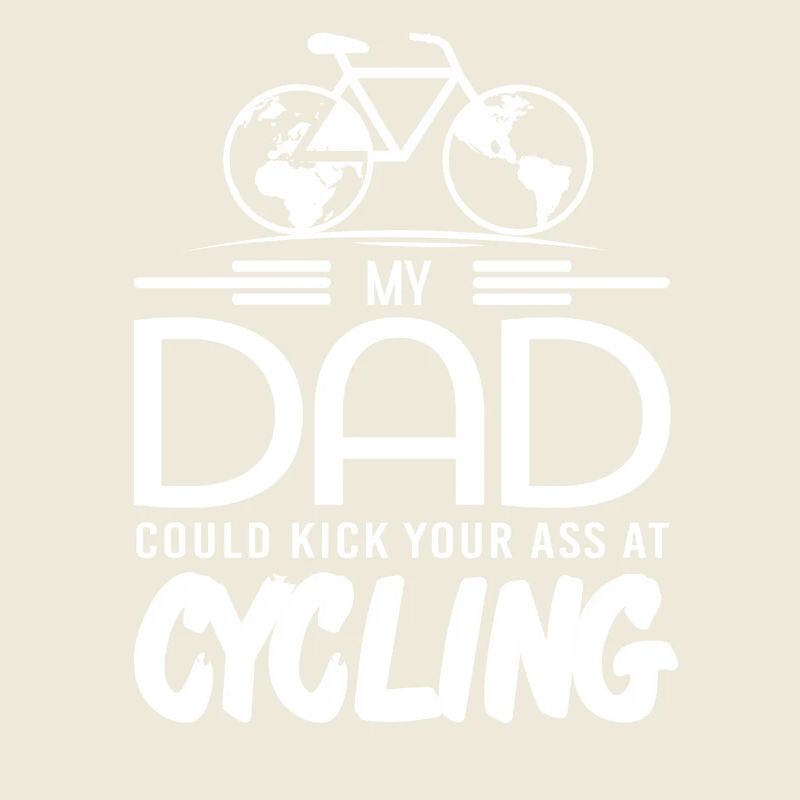 My Dad Could Kick Your Butt at Cycling Funny Quote