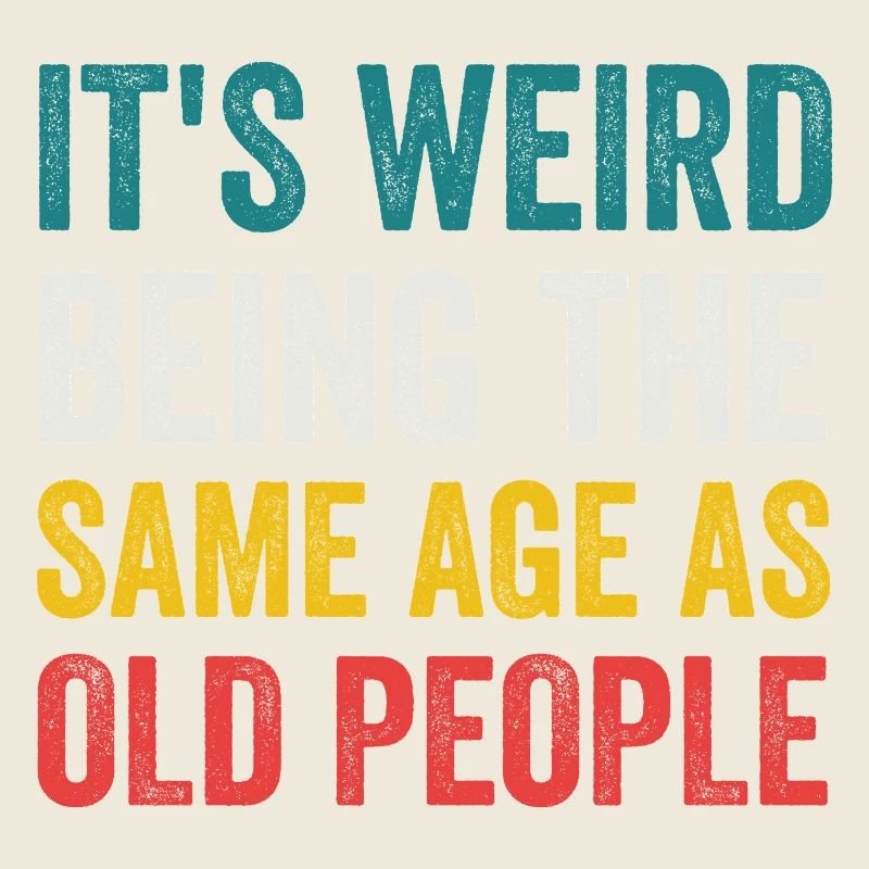 It's Weird Being The Same Age As Old People Retro
