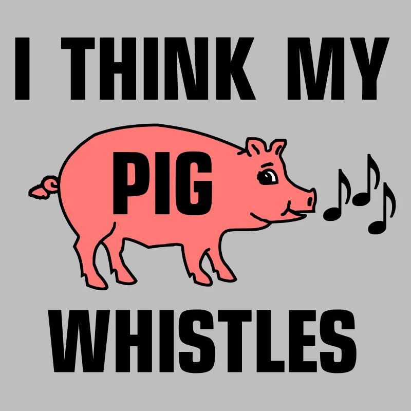Je pense que mon cochon siffle