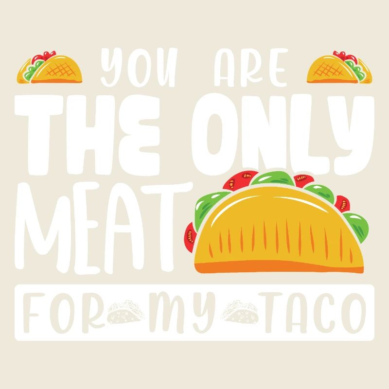 TU ES LA SEULE VIANDE POUR MON TACO