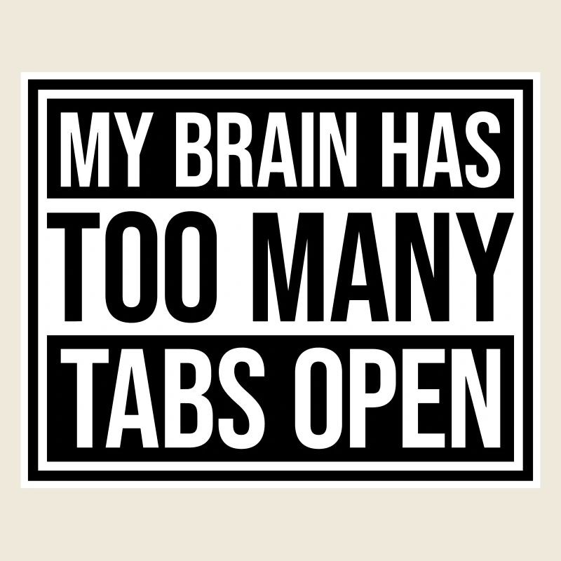 My Brain Has Too Many Tabs Open Lustig Grübeln