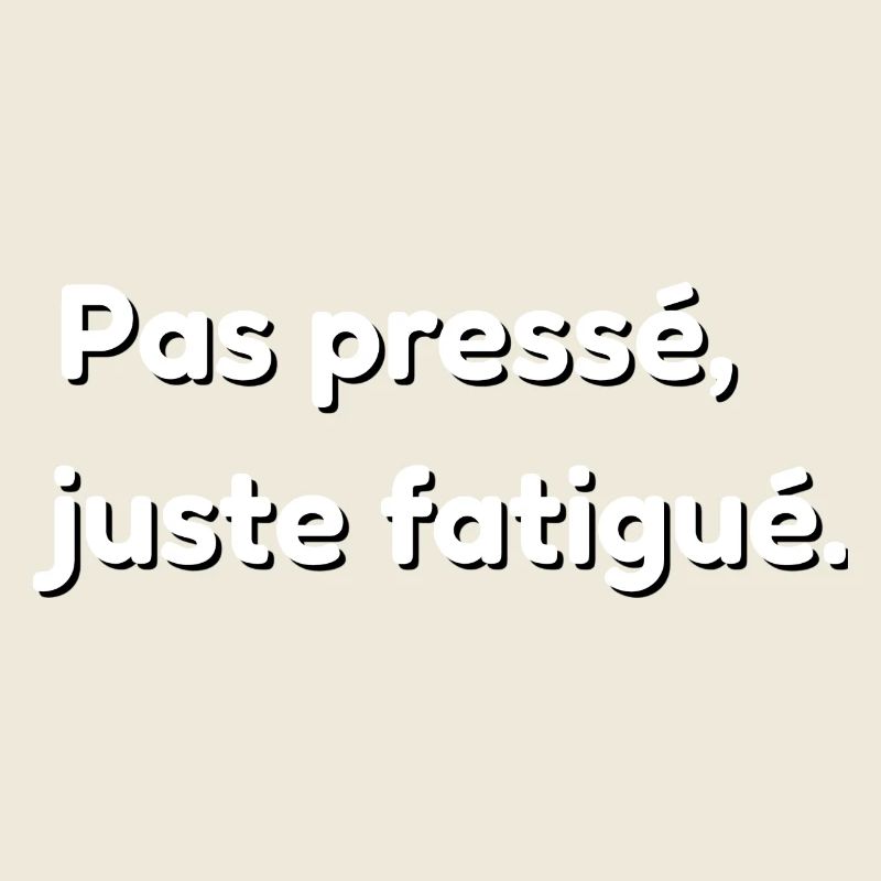 Pas pressé, juste fatigué.