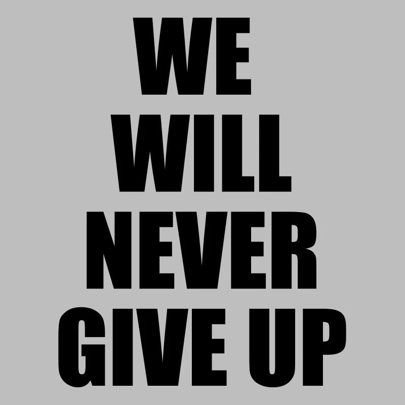 We will never give up - motivation & détermination