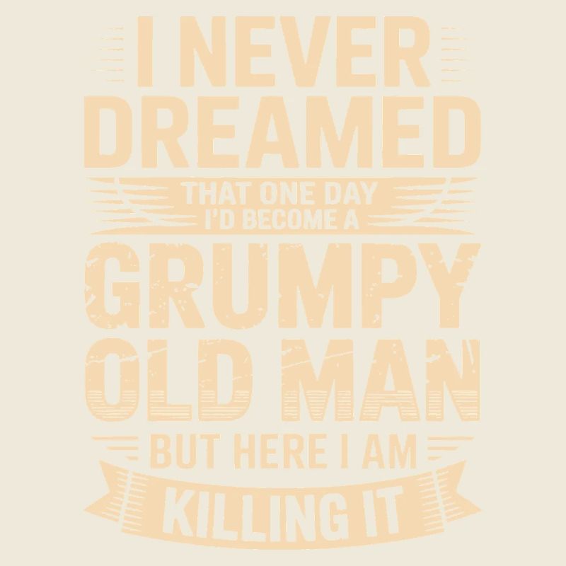 Never dreamed: Grumpy old man