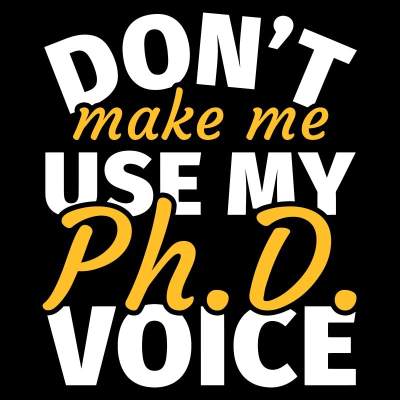Do not Make Me Use My Phd Voice phd t shirt phd