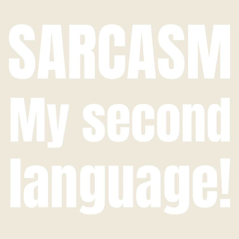 Sarcasm my second language